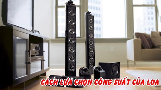 Cách lựa chọn công suất của Loa