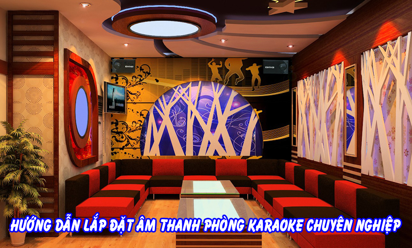 Hướng dẫn lắp đặt âm thanh phòng karaoke chuyên nghiệp