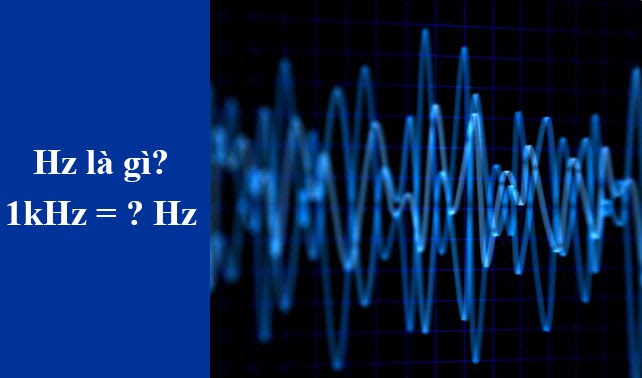 Giải đáp Hz là gì, 1 kHz bằng bao nhiêu Hz